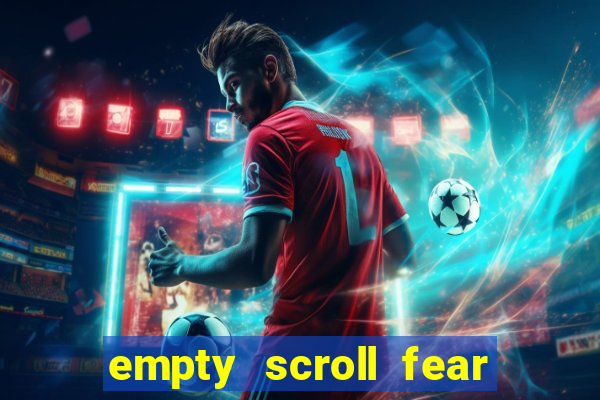 empty scroll fear and hunger best use